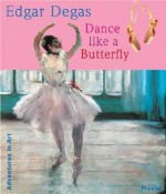 Edgar Degas: Dance Like a Butterfly (Adventures in Art) - Angela Wenzel