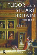 Tudor and Stuart Britain: 1485-1714 - Roger Lockyer