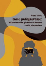 Lomopohajkovalec : nizkotehnološka glokalna subkultura v dobi tehnokulture - Franc Trček