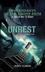 Descendants of the Ebony Path: A Tale of the 12 Risen, Book One Unrest - Tony Curtis