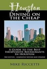 Houston Dining on the Cheap: A Guide to the Best Inexpensive Restaurants in Houston - Mike Riccetti