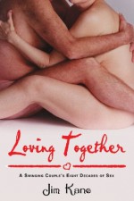 Loving Together: A Swinging Couple's Decades of Sex - Jim Kane