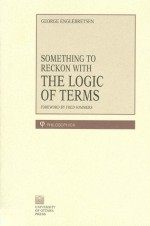 Something To Reckon With: The Logic Of Terms - George Englebretsen, University of Ottawa Press