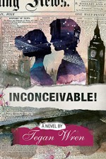 Inconceivable! - Tegan Wren