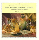 Good Gifts from the Home: Oils, Lotions & Other Luxuries: Make Beautiful Gifts to Give (or Keep) (Good Gifts from the Home) - Jim Rohn, Kelly Reno