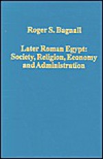 Later Roman Egypt: Society, Religion, Economy and Administration - Roger S. Bagnall