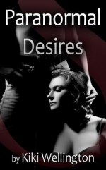 Paranormal Desires (Supernatural Seductions I-IV) - Kiki Wellington