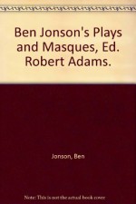 Ben Jonson's Plays and Masques, Ed. Robert Adams. - Ben Jonson