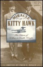 Miracle At Kitty Hawk: The Letters Of Wilbur And Orville Wright - Wilbur Wright, Wilbur Wright