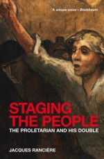 Staging the People: The Proletarian and His Double - Jacques Ranci?re, David Fernbach