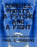 Zombies, Ghosts, a Psycho and a Fight - Paul S. Huggins