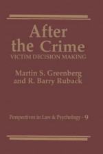 After the Crime: Victim Decision Making - Martin S. Greenberg, R. Barry Ruback