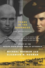 Tears in the Darkness: The Story of the Bataan Death March and Its Aftermath - Michael Norman, Elizabeth M. Norman