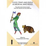 Food, Craft, and Status in Medieval Winchester: The Plant and Animal Remains from the Suburbs and City Defences - Dale Serjeantson, H. Rees