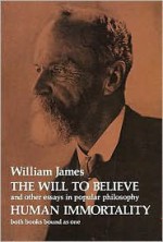 The Will to Believe, Human Immortality, and Other Essays in Popular Philosophy - William James