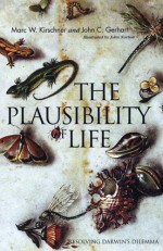 The Plausibility of Life: Resolving Darwin's Dilemma - Marc W. Kirschner, John C. Gerhart, John Norton