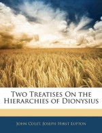 Two Treatises On the Hierarchies of Dionysius - Joseph Hirst Lupton, John Colet