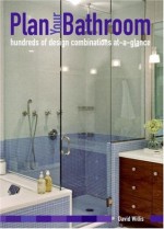 Plan Your Bathroom: Hundreds Of Design Combinations At-a-glance - David Willis