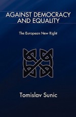 Against Democracy and Equality: The European New Right - Tomislav Sunic, Alain de Benoist, Paul Gottfried