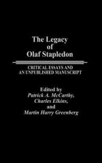 The Legacy of Olaf Stapledon: Critical Essays and an Unpublished Manuscript - Patrick A. McCarthy, Martin H. Greenberg, Charles Elkins