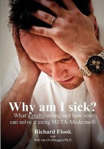 Why Am I Sick?: What's Really Wrong And How You Can Solve It Using Meta Medicine (R) - Richard Flook, Rob van Overbruggen, Karl Dawson