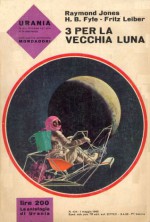 3 per la vecchia luna - Raymond F. Jones, H.B. Fyfe, Fritz Leiber, Antonangelo Pinna, Beata della Frattina, Mario Galli