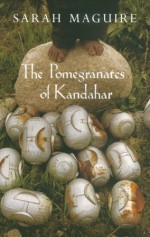 The Pomegranates of Kandahar - Sarah Maguire