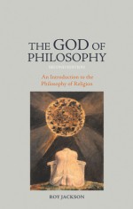 The God of Philosophy: An Introduction to the Philosophy of Religion - Roy Jackson