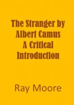 "The Stranger" by Albert Camus A Critical Introduction - Ray Moore