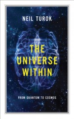 The Universe Within: From Quantum to Cosmos - Neil Turok