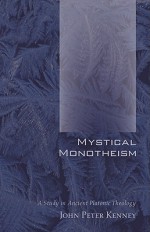 Mystical Monotheism: A Study in Ancient Platonic Theology - John Peter Kenney