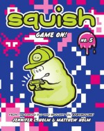 Squish #5: Game On! - Jennifer L. Holm, Matt Holm