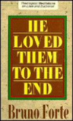 He Loved Them To The End: Theological Meditations On Love And Eucharist - Bruno Forte