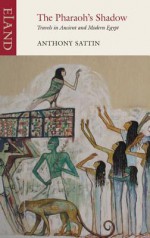 The Pharaoh's Shadow: Travels in Ancient and Modern Egypt - Anthony Sattin