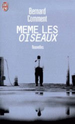 Même Les Oiseaux - Bernard Comment