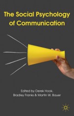 The Social Psychology of Communication - Derek Hook, Bradley Franks, Martin Bauer