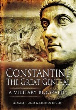 Constantine the Great General: A Military Biography - Elizabeth James, Stephen English