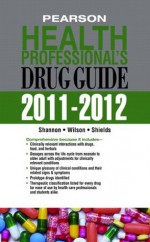 Pearson Health Professional's Drug Guide 2011-2012 - Margaret T. Shannon, Billie A. Wilson, Kelly Shields