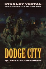 Dodge City: Queen of Cowtowns: "the Wickedest Little City in America" 1872-1886 - Stanley Vestal, Jim Hoy