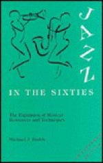 Jazz in the Sixties: The Expansion of Musical Resources and Techniques - Michael J. Budds