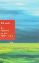 De kromme en de rechte weg: een allegorische apologie voor christendom, rede en romantiek - C.S. Lewis, Arend Smilde