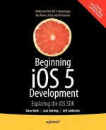 Beginning IOS 5 Development: Exploring the IOS SDK - David Mark, Jack Nutting, Jeff LaMarche