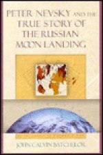 Peter Nevsky and the True Story of the Russian Moon Landing - John Calvin Batchelor