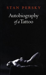 Autobiography of a Tattoo - Stan Persky