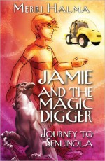 Jamie and the Magic Digger: Journey to Senlinola - Merri Halma