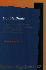 Double Binds: Existentialist Inspiration And Generic Experimentation In The Early Work Of Jack Richardson.(Costerus NS 87) (Costerus New Series) - Johan Callens