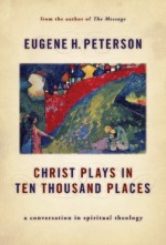 Christ Plays In Ten Thousand Places: A Conversation in Spiritual Theology - Eugene Peterson