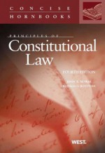 Nowak and Rotunda's Principles of Constitutional Law, 4th (Concise Hornbook Series) (Concise Hornbooks) - John E. Nowak, Ronald D. Rotunda