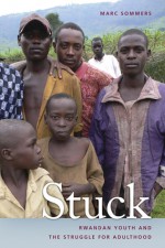 Stuck: Rwandan Youth and the Struggle for Adulthood - Marc Sommers