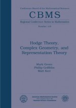 Hodge Theory, Complex Geometry, and Representation Theory - M. Green